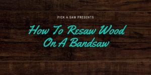 How To Resaw Wood On A Bandsaw